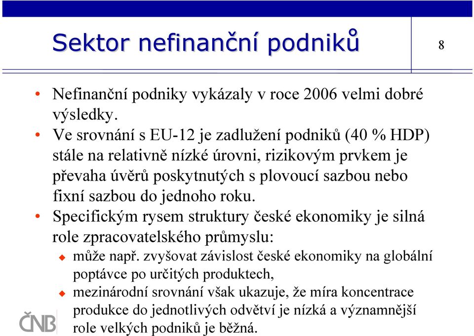 sazbou nebo fixní sazbou do jednoho roku. Specifickým rysem struktury české ekonomiky je silná role zpracovatelského průmyslu: může např.