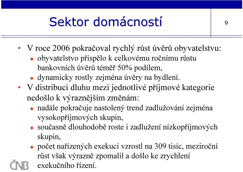 V distribuci dluhu mezi jednotlivé příjmové kategorie nedošlo k výraznějším změnám: nadále pokračuje nastolený trend zadlužování zejména