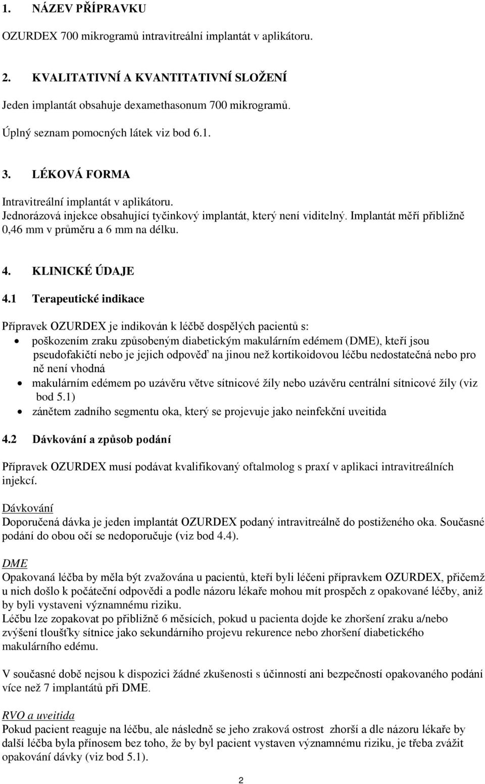 Implantát měří přibližně 0,46 mm v průměru a 6 mm na délku. 4. KLINICKÉ ÚDAJE 4.