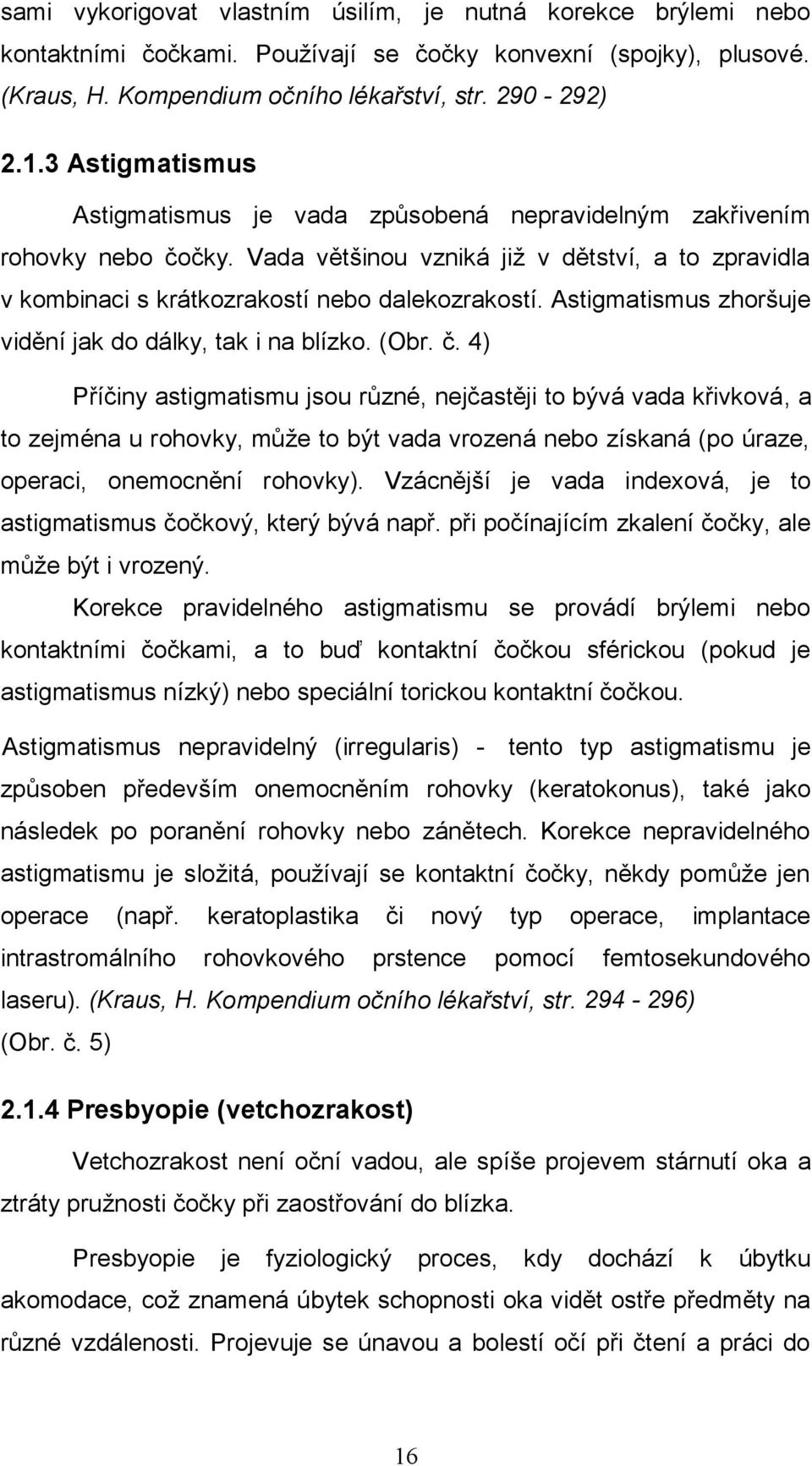 Astigmatismus zhoršuje vidění jak do dálky, tak i na blízko. (Obr. č.