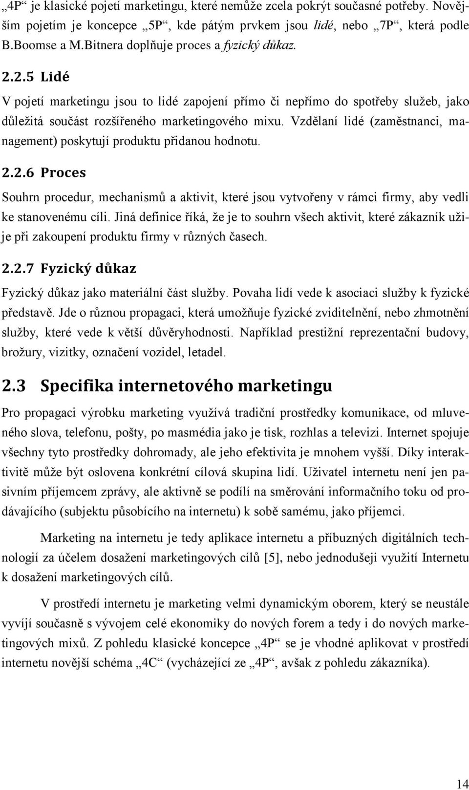 Vzdělaní lidé (zaměstnanci, management) poskytují produktu přidanou hodnotu. 2.2.6 Proces Souhrn procedur, mechanismů a aktivit, které jsou vytvořeny v rámci firmy, aby vedli ke stanovenému cíli.