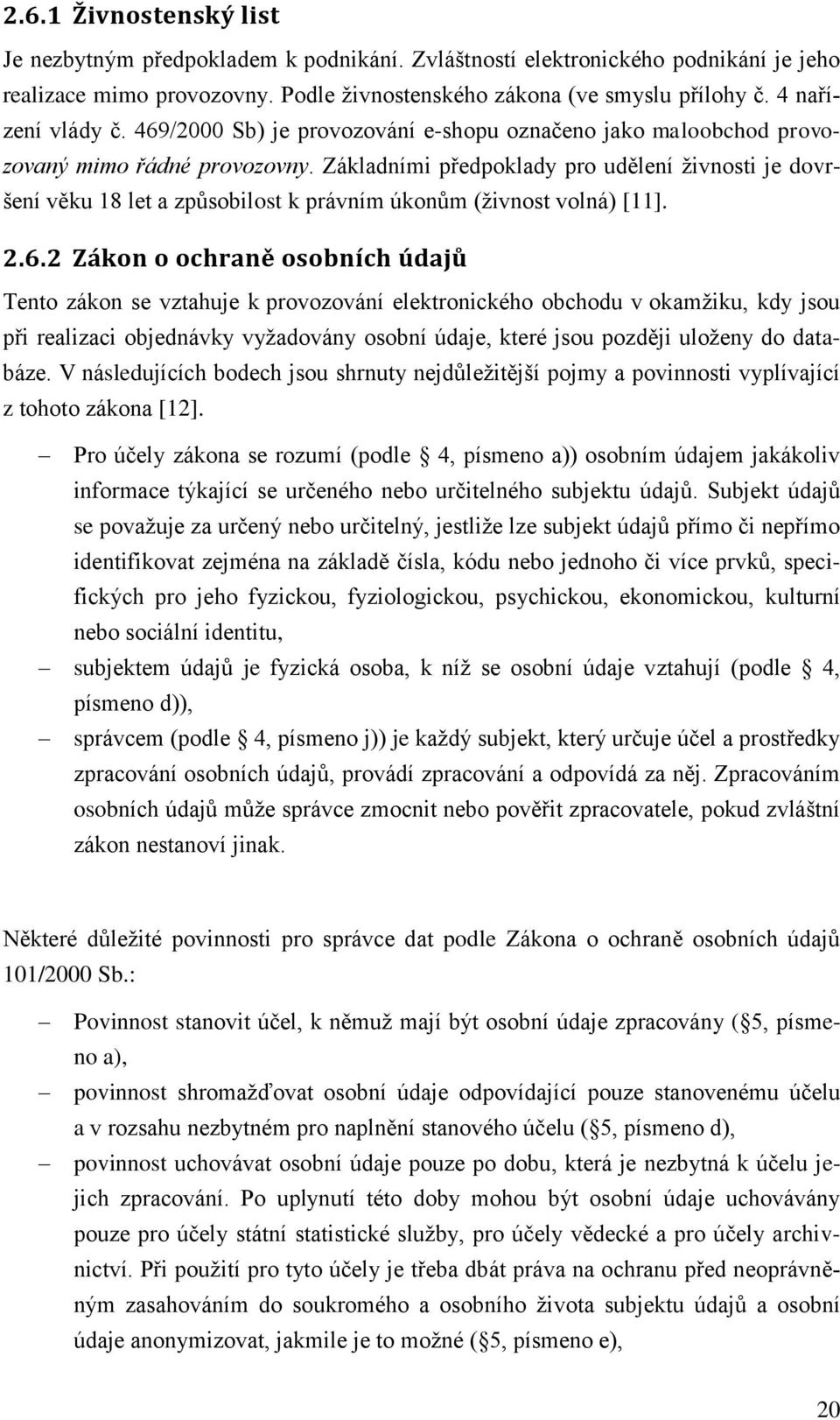 Základními předpoklady pro udělení živnosti je dovršení věku 18 let a způsobilost k právním úkonům (živnost volná) [11]. 2.6.