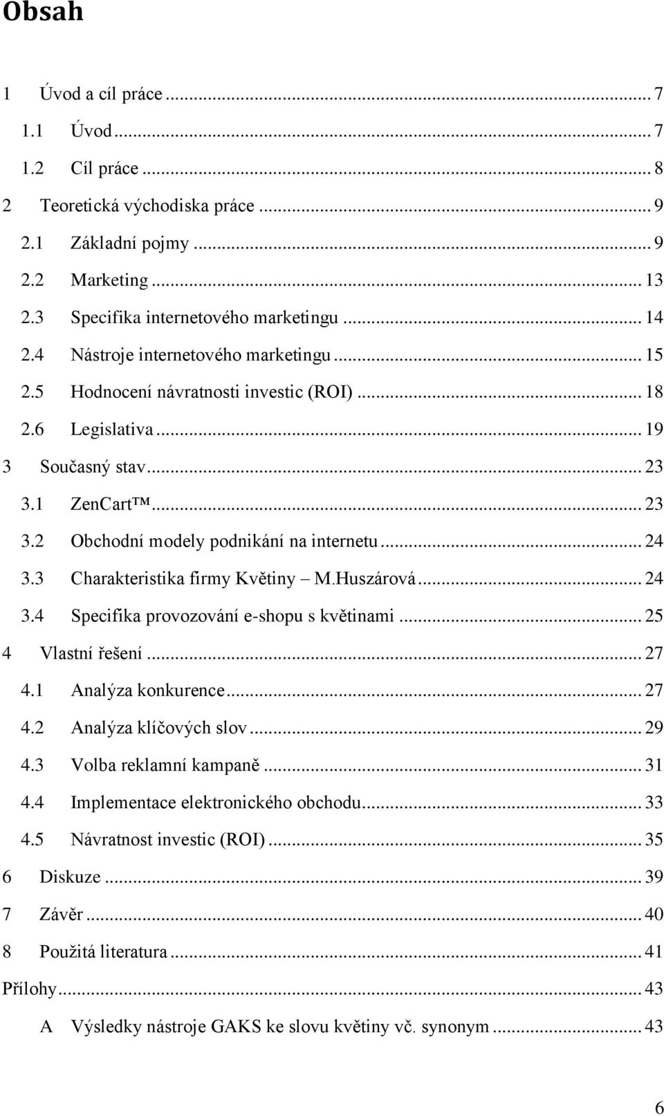 3 Charakteristika firmy Květiny M.Huszárová... 24 3.4 Specifika provozování e-shopu s květinami... 25 4 Vlastní řešení... 27 4.1 Analýza konkurence... 27 4.2 Analýza klíčových slov... 29 4.