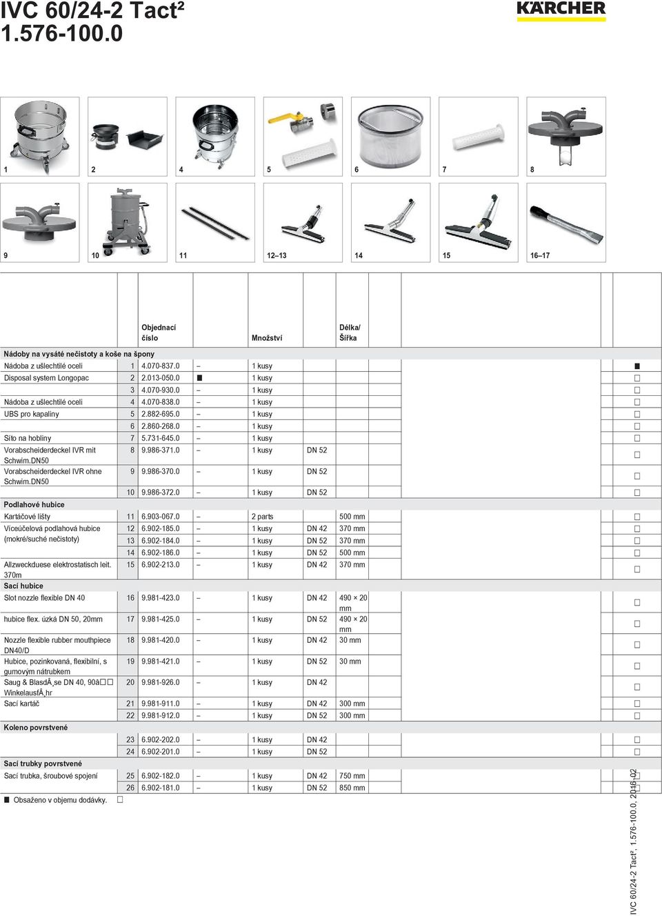 0 1 kusy DN 52 Schwim.DN50 Vorabscheiderdeckel IVR ohne 9 9.986-370.0 1 kusy DN 52 Schwim.DN50 10 9.986-372.0 1 kusy DN 52 Podlahové hubice Kartáčové lišty 11 6.903-067.