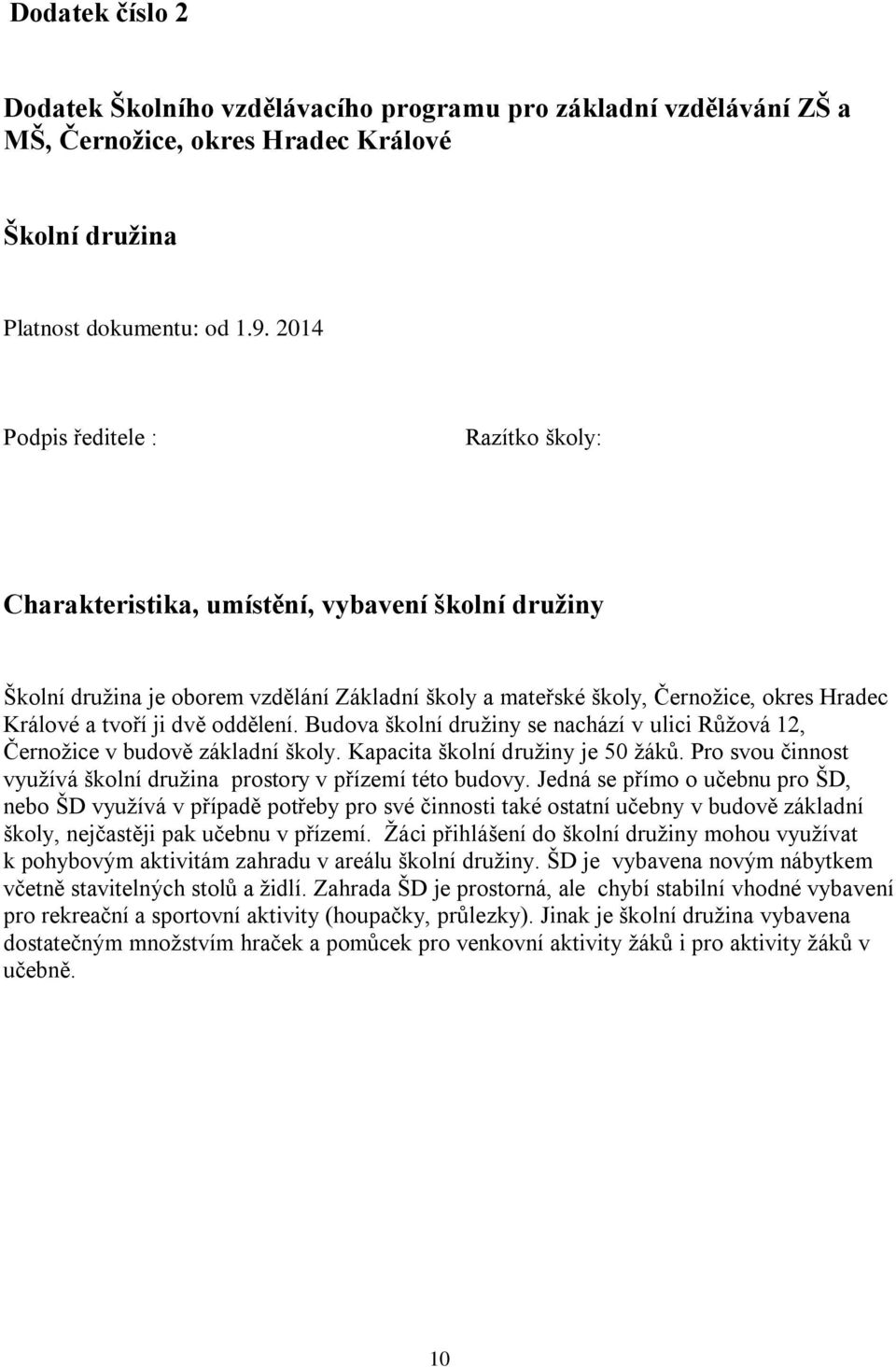 dvě oddělení. Budova školní družiny se nachází v ulici Růžová 12, Černožice v budově základní školy. Kapacita školní družiny je 50 žáků.