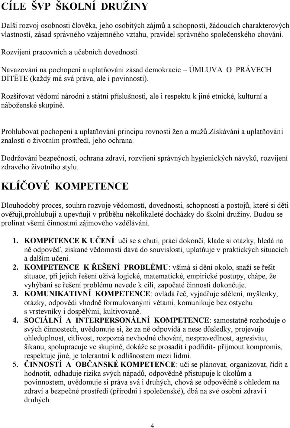 Rozšiřovat vědomí národní a státní příslušnosti, ale i respektu k jiné etnické, kulturní a náboženské skupině. Prohlubovat pochopení a uplatňování principu rovnosti žen a mužů.