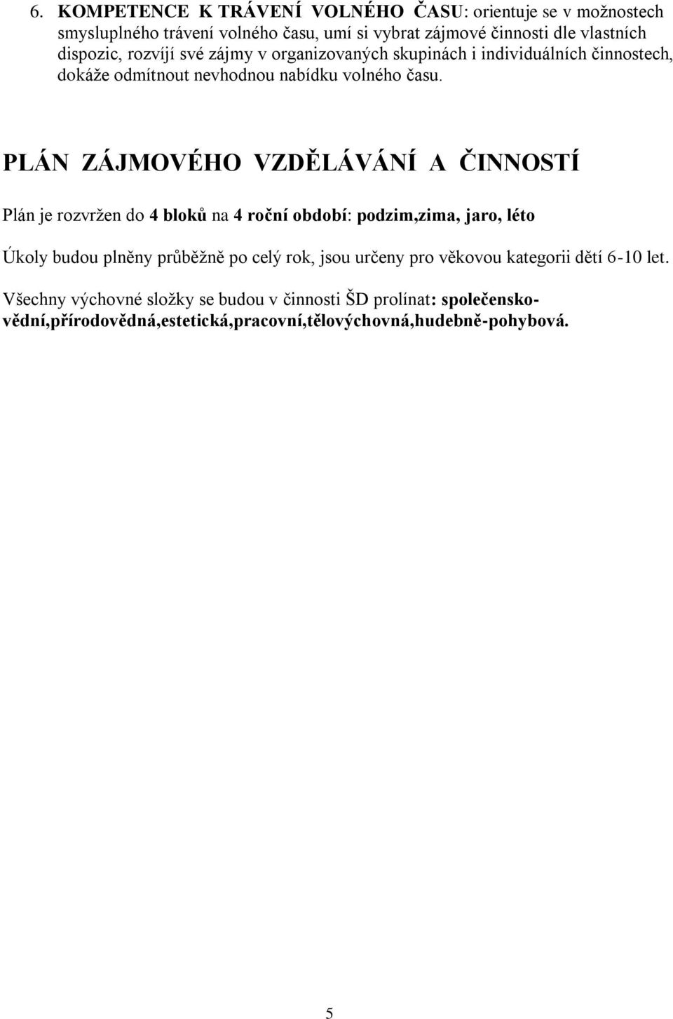 PLÁN ZÁJMOVÉHO VZDĚLÁVÁNÍ A ČINNOSTÍ Plán je rozvržen do 4 bloků na 4 roční období: podzim,zima, jaro, léto Úkoly budou plněny průběžně po celý rok, jsou