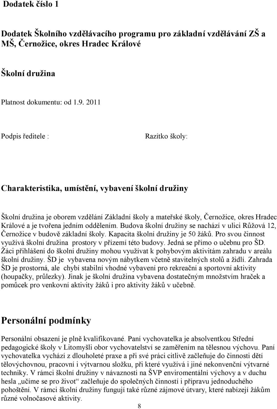 tvořena jedním oddělením. Budova školní družiny se nachází v ulici Růžová 12, Černožice v budově základní školy. Kapacita školní družiny je 50 žáků.