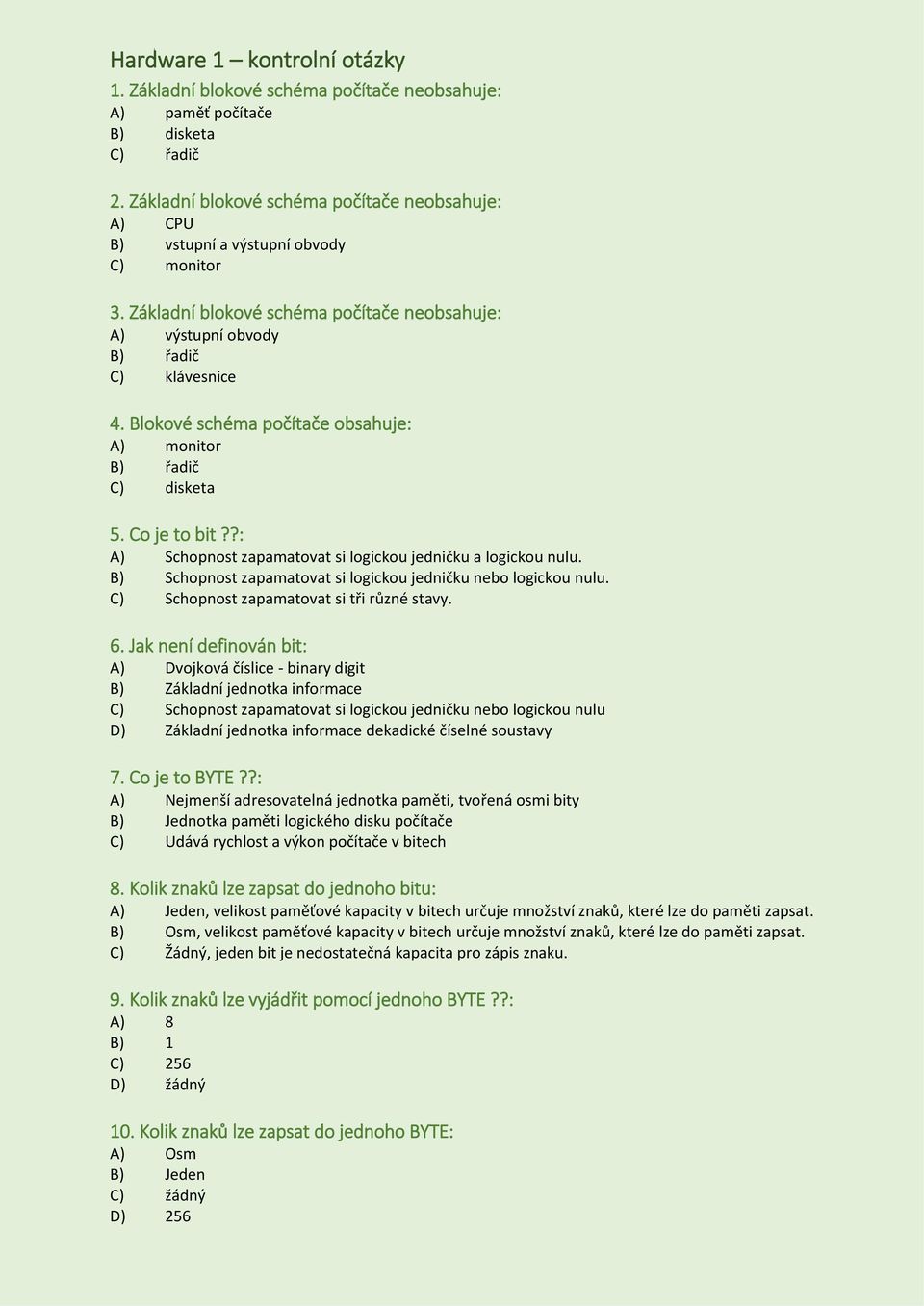 Blokové schéma počítače obsahuje: A) monitor B) řadič C) disketa 5. Co je to bit??: A) Schopnost zapamatovat si logickou jedničku a logickou nulu.