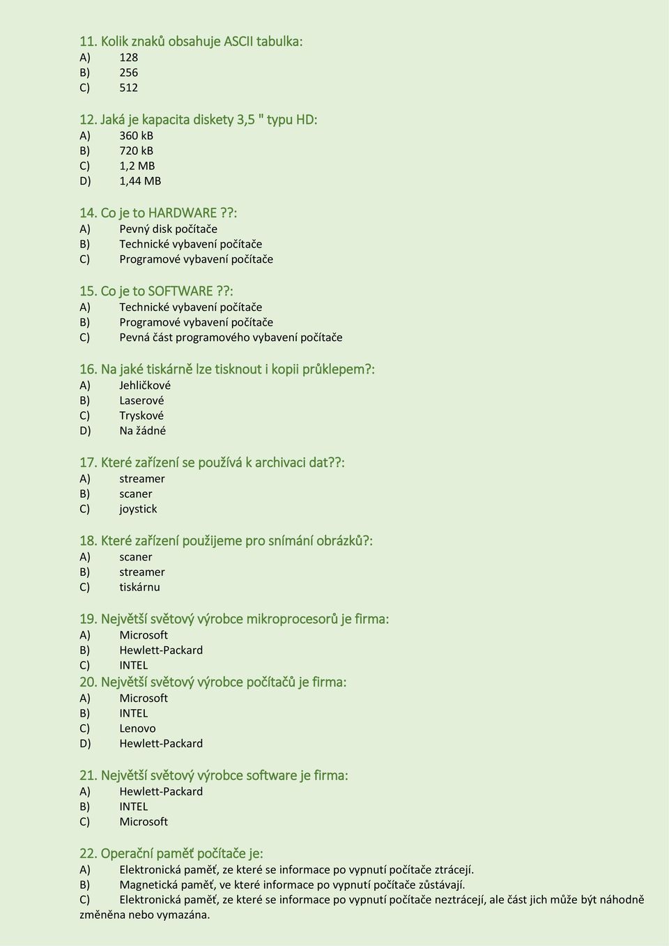 ?: A) Technické vybavení počítače B) Programové vybavení počítače C) Pevná část programového vybavení počítače 16. Na jaké tiskárně lze tisknout i kopii průklepem?