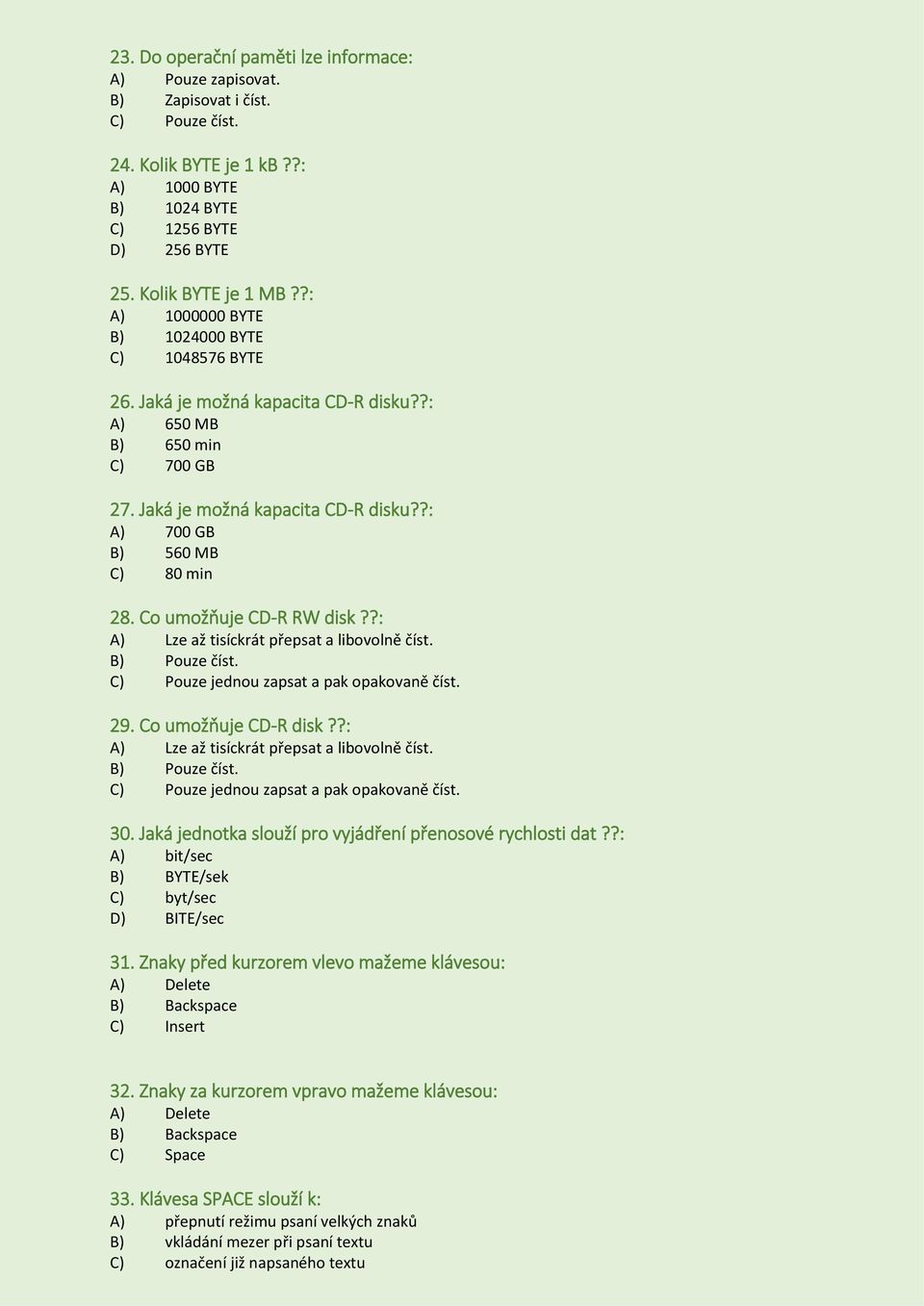 Co umožňuje CD-R RW disk??: A) Lze až tisíckrát přepsat a libovolně číst. B) Pouze číst. C) Pouze jednou zapsat a pak opakovaně číst. 29. Co umožňuje CD-R disk?