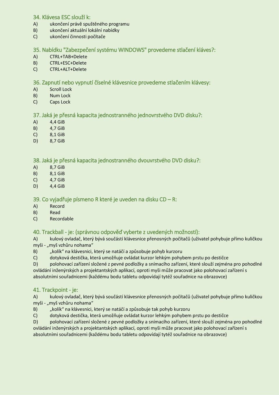 Jaká je přesná kapacita jednostranného jednovrstvého DVD disku?: A) 4,4 GiB B) 4,7 GiB C) 8,1 GiB D) 8,7 GiB 38. Jaká je přesná kapacita jednostranného dvouvrstvého DVD disku?