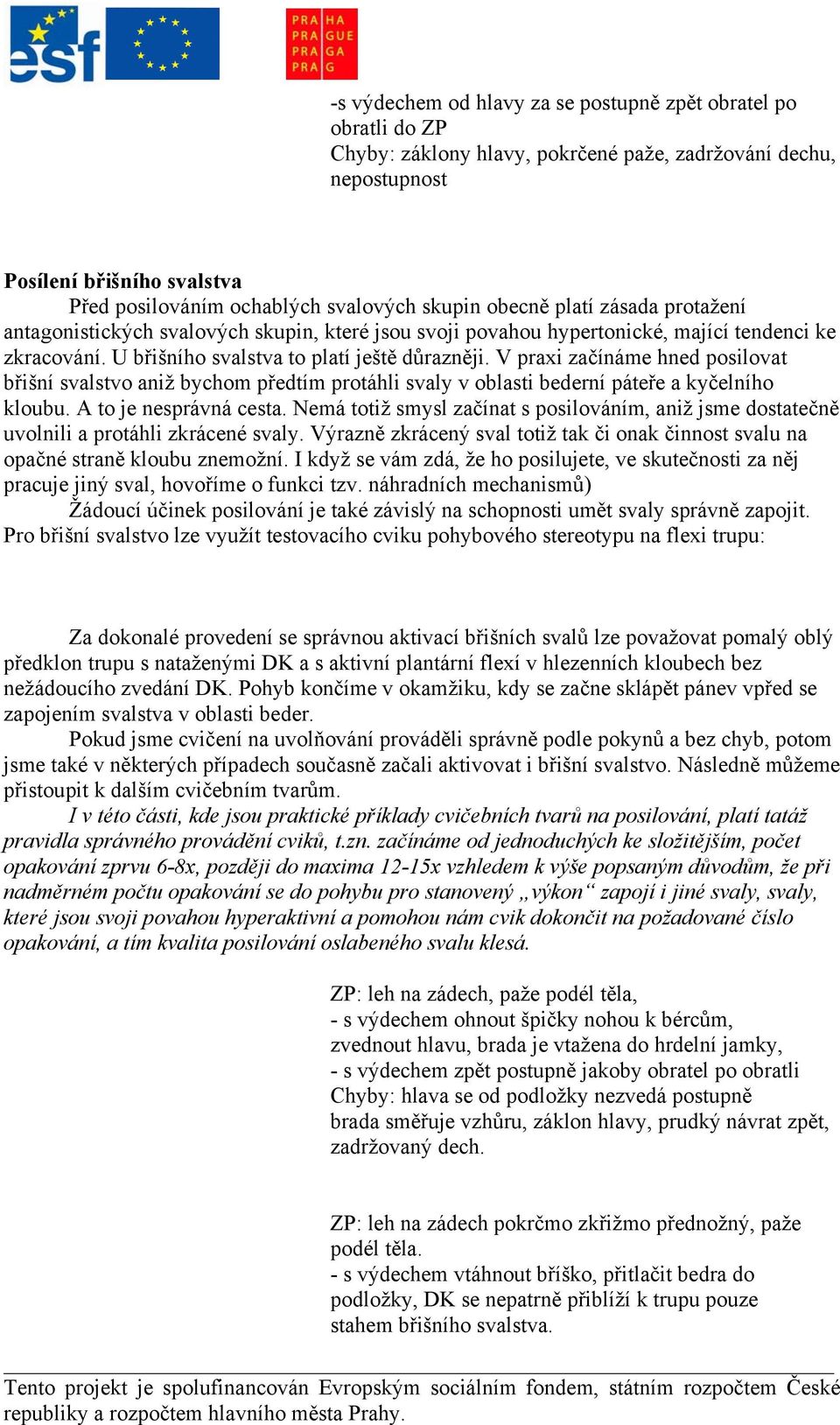 V praxi začínáme hned posilovat břišní svalstvo aniž bychom předtím protáhli svaly v oblasti bederní páteře a kyčelního kloubu. A to je nesprávná cesta.