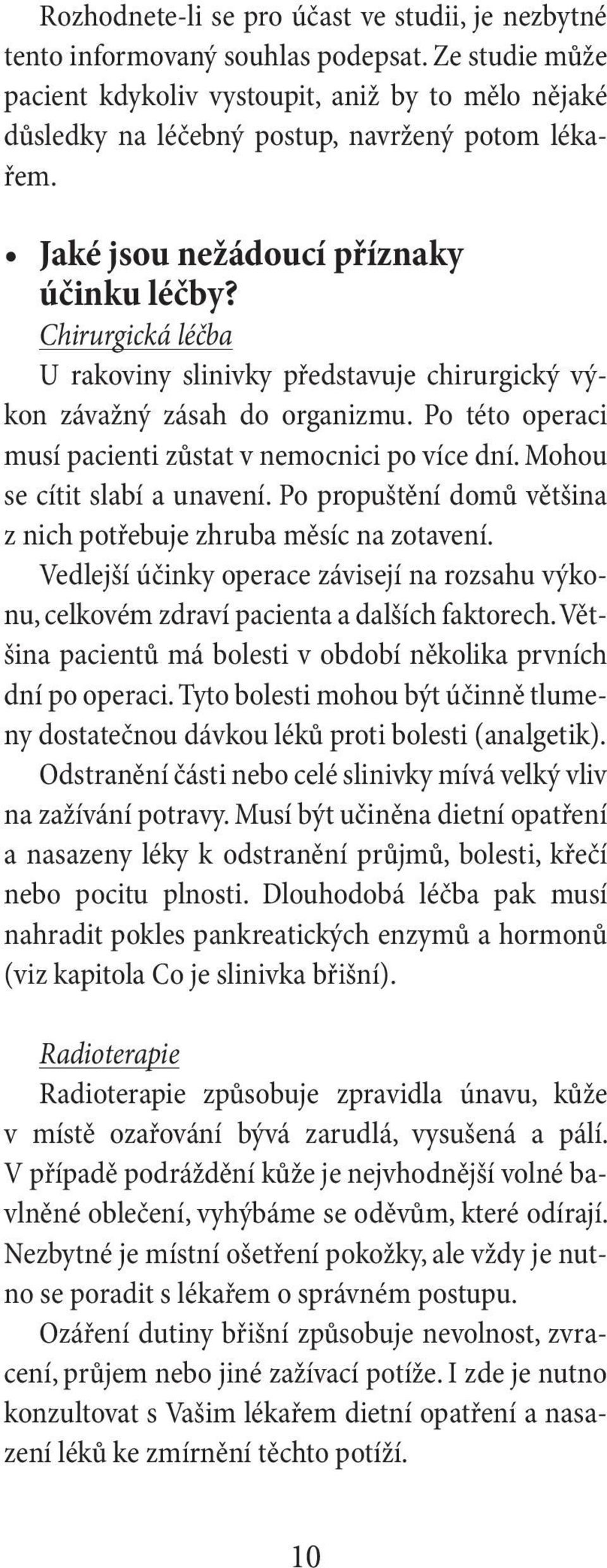 Chirurgická léčba U rakoviny slinivky představuje chirurgický výkon závažný zásah do organizmu. Po této operaci musí pacienti zůstat v nemocnici po více dní. Mohou se cítit slabí a unavení.