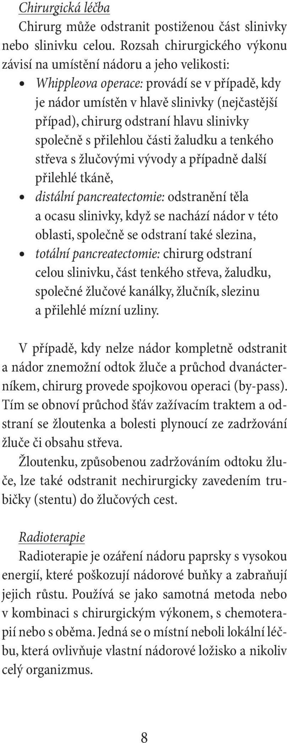 slinivky společně s přilehlou části žaludku a tenkého střeva s žlučovými vývody a případně další přilehlé tkáně, distální pancreatectomie: odstranění těla a ocasu slinivky, když se nachází nádor v