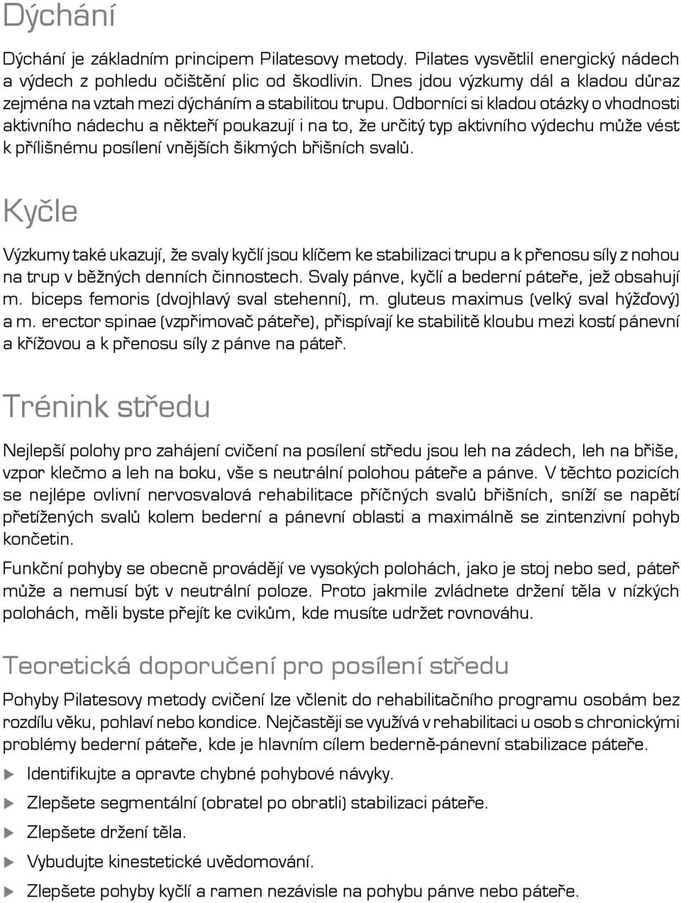 Odborníci si kladou otázky o vhodnosti aktivního nádechu a někteří poukazují i na to, že určitý typ aktivního výdechu může vést k přílišnému posílení vnějších šikmých břišních svalů.