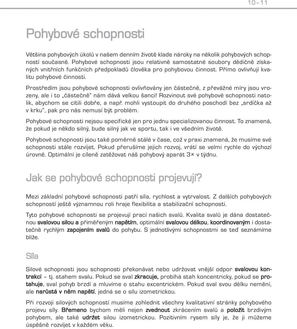 Prostředím jsou pohybové schopnosti ovlivňovány jen částečně, z převážné míry jsou vrozeny, ale i to částečně nám dává velkou šanci!