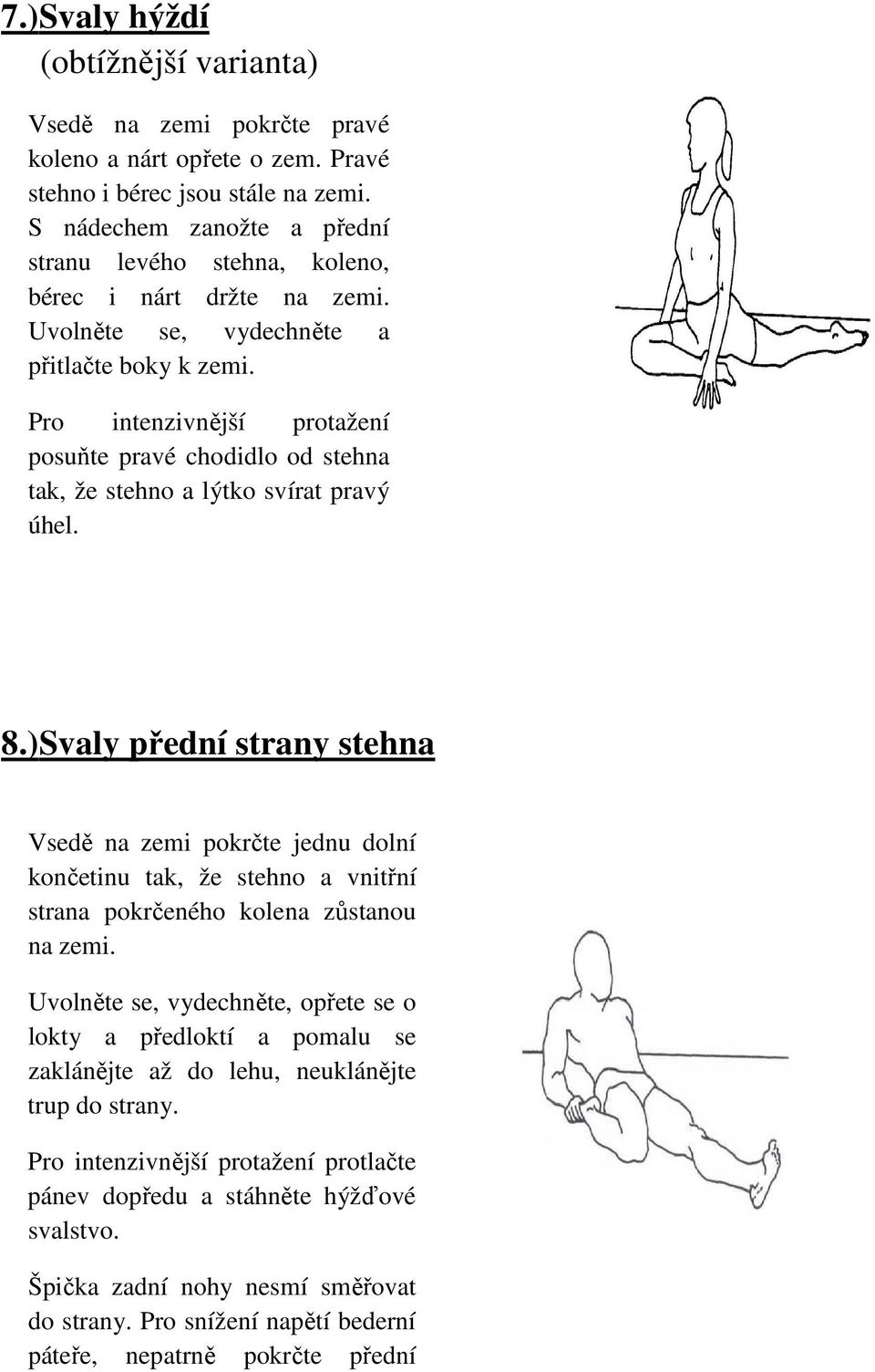 ) Svaly přední strany stehna Vsedě na zemi pokrčte jednu dolní končetinu tak, že stehno a vnitřní strana pokrčeného kolena zůstanou na zemi.