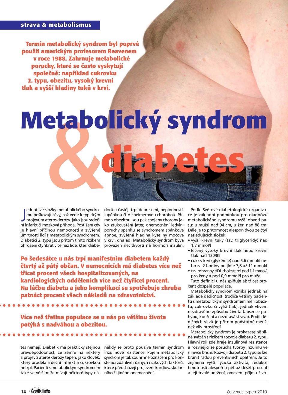 triglyceridy) nad 1,7 mmol/l léčený vysoký krevní tlak nebo krevní tlak nad 130/85 cukr v krvi (glykémie) nad 5,6 mmol/l nebo za 2 hodiny po jídle 7,8 až 11 mmol/l tzv.