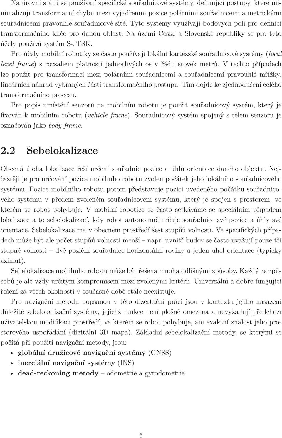 Pro účely mobilní robotiky se často používají lokální kartézské souřadnicové systémy (local level frame) s rozsahem platnosti jednotlivých os v řádu stovek metrů.