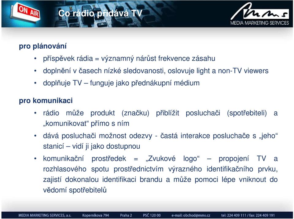 ním dává posluchači možnost odezvy - častá interakce posluchače s jeho stanicí vidí ji jako dostupnou komunikační prostředek = Zvukové logo propojení TV