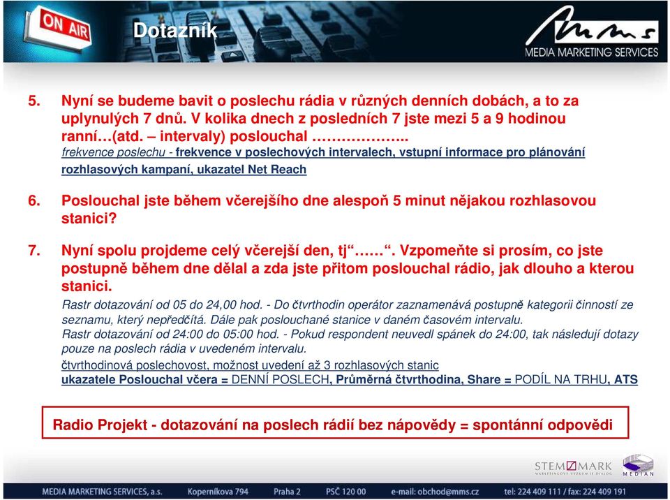 Poslouchal jste během včerejšího dne alespoň 5 minut nějakou rozhlasovou stanici? 7. Nyní spolu projdeme celý včerejší den, tj.