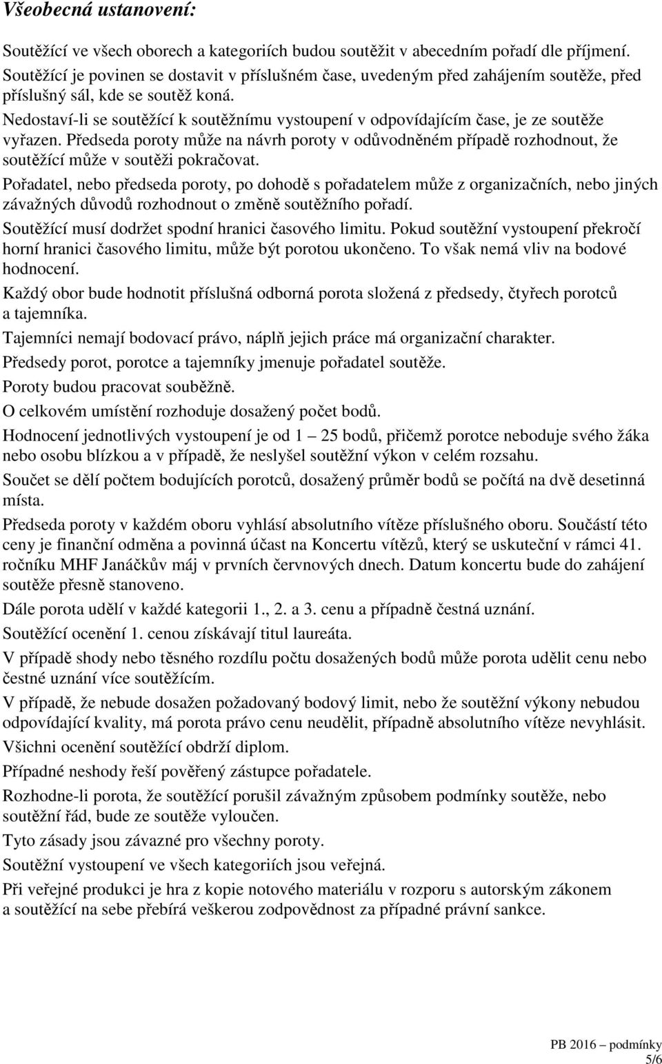 Nedostaví-li se soutěžící k soutěžnímu vystoupení v odpovídajícím čase, je ze soutěže vyřazen.