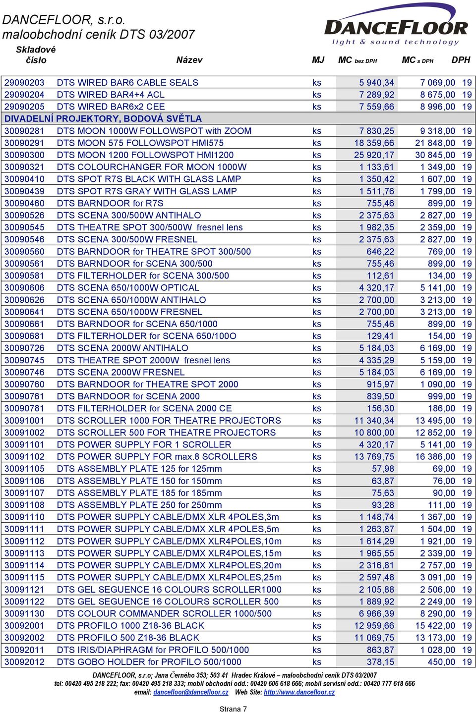 845,00 19 30090321 DTS COLOURCHANGER FOR MOON 1000W ks 1 133,61 1 349,00 19 30090410 DTS SPOT R7S BLACK WITH GLASS LAMP ks 1 350,42 1 607,00 19 30090439 DTS SPOT R7S GRAY WITH GLASS LAMP ks 1 511,76
