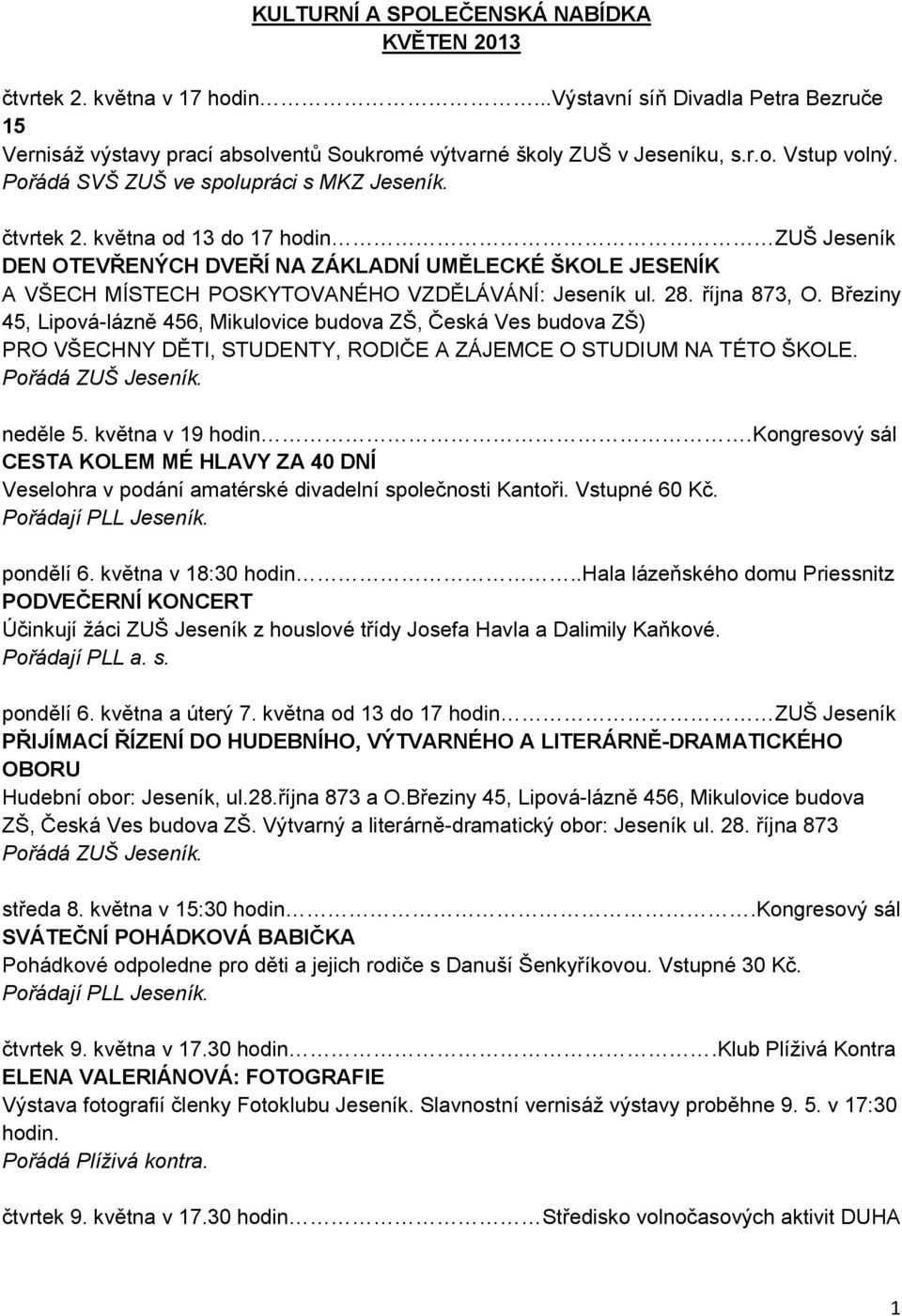 května od 13 do 17 hodin ZUŠ Jeseník DEN OTEVŘENÝCH DVEŘÍ NA ZÁKLADNÍ UMĚLECKÉ ŠKOLE JESENÍK A VŠECH MÍSTECH POSKYTOVANÉHO VZDĚLÁVÁNÍ: Jeseník ul. 28. října 873, O.