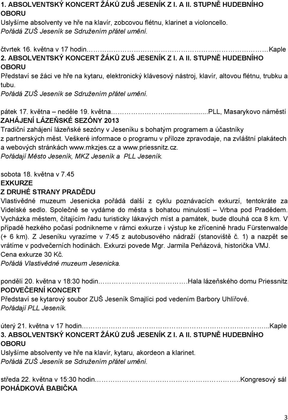 května...pll, Masarykovo náměstí ZAHÁJENÍ LÁZEŇSKÉ SEZÓNY 2013 Tradiční zahájení lázeňské sezóny v Jeseníku s bohatým programem a účastníky z partnerských měst.