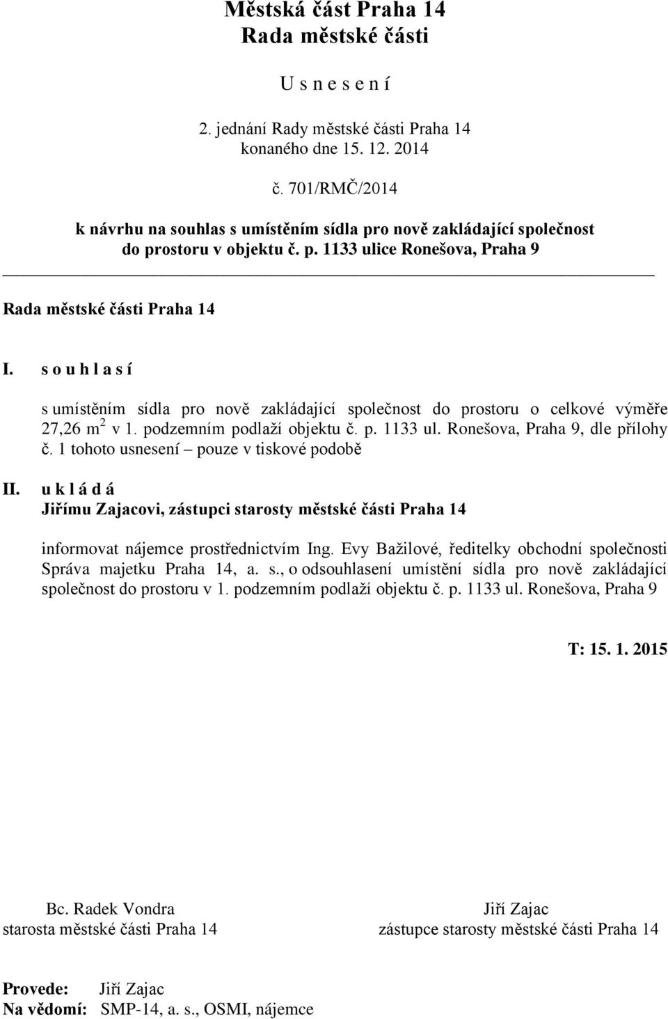 s o u h l a s í s umístěním sídla pro nově zakládající společnost do prostoru o celkové výměře 27,26 m 2 v 1. podzemním podlaží objektu č. p. 1133 ul. Ronešova, Praha 9, dle přílohy č.