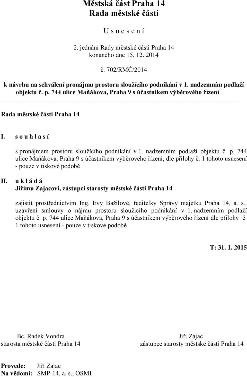 s o u h l a s í s pronájmem prostoru sloužícího podnikání v 1. nadzemním podlaží objektu č. p. 744 ulice Maňákova, Praha 9 s účastníkem výběrového řízení, dle přílohy č.