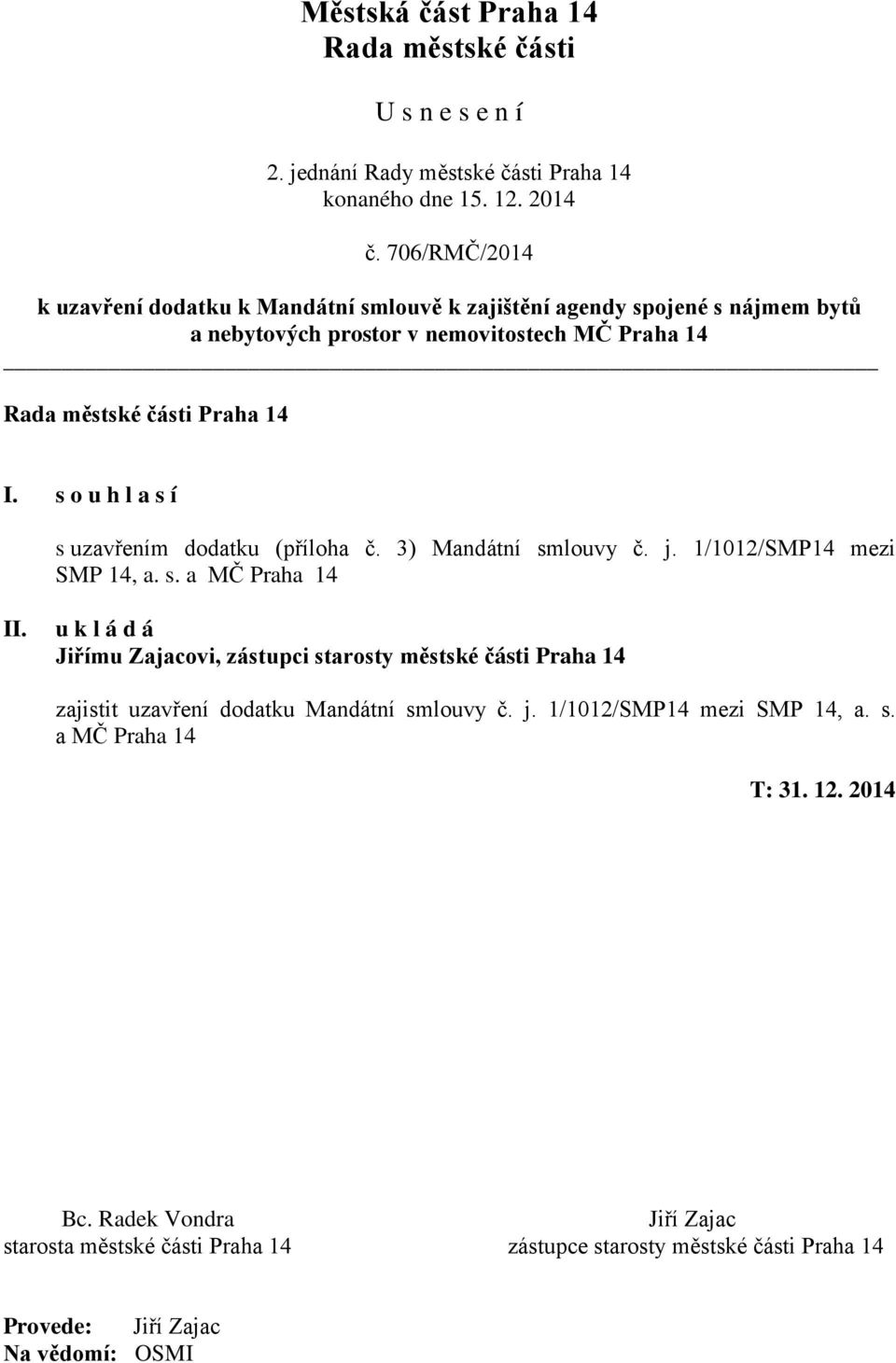 s o u h l a s í s uzavřením dodatku (příloha č. 3) Mandátní smlouvy č. j. 1/1012/SMP14 mezi SMP 14, a. s. a MČ Praha 14 II.
