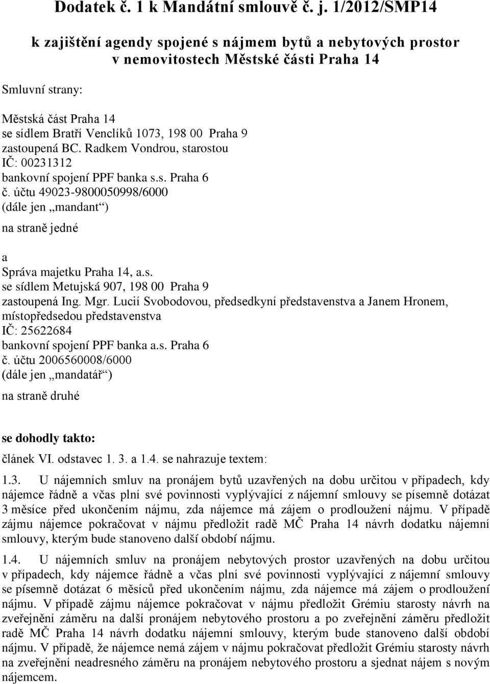 zastoupená BC. Radkem Vondrou, starostou IČ: 00231312 bankovní spojení PPF banka s.s. Praha 6 č. účtu 49023-9800050998/6000 (dále jen mandant ) na straně jedné a Správa majetku Praha 14, a.s. se sídlem Metujská 907, 198 00 Praha 9 zastoupená Ing.