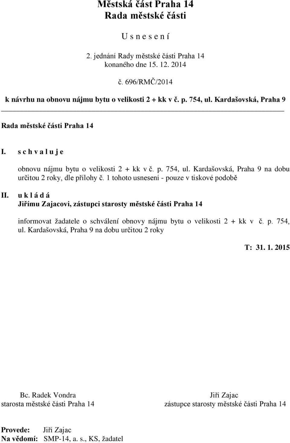 1 tohoto usnesení - pouze v tiskové podobě II. u k l á d á Jiřímu Zajacovi, zástupci starosty městské části Praha 14 informovat žadatele o schválení obnovy nájmu bytu o velikosti 2 + kk v č. p. 754, ul.