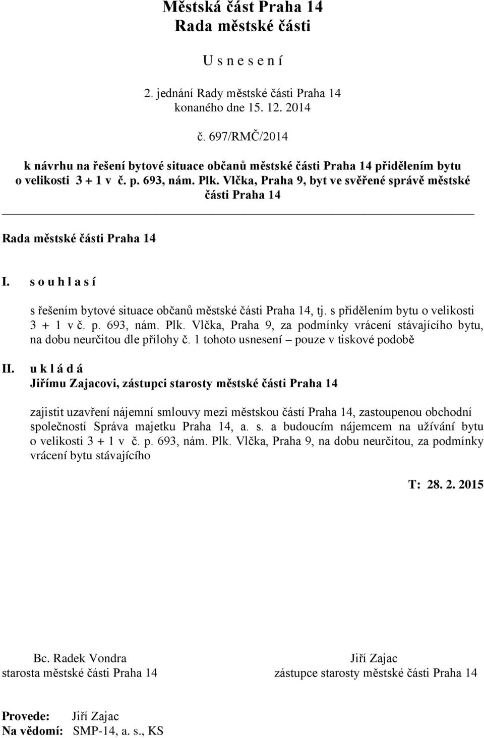 Vlčka, Praha 9, byt ve svěřené správě městské části Praha 14 Rada městské části Praha 14 I. s o u h l a s í s řešením bytové situace občanů městské části Praha 14, tj.
