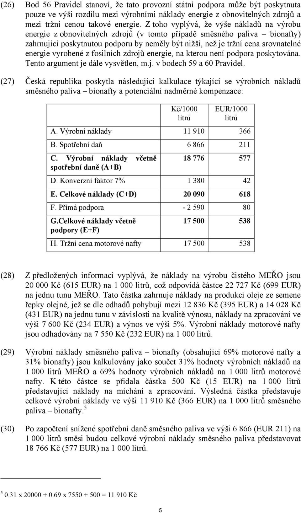 energie vyrobené z fosilních zdrojů energie, na kterou není podpora poskytována. Tento argument je dále vysvětlen, m.j. v bodech 59 a 60 Pravidel.