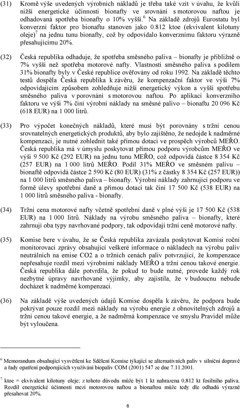 812 ktoe (ekvivalent kilotuny oleje) 7 na jednu tunu bionafty, což by odpovídalo konverznímu faktoru výrazně přesahujícímu 20%.