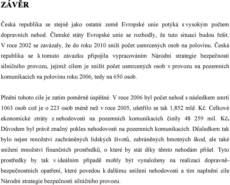 Česká republika se k tomuto závazku připojila vypracováním Národní strategie bezpečnosti silničního provozu, jejímž cílem je snížit počet usmrcených osob v provozu na pozemních komunikacích na