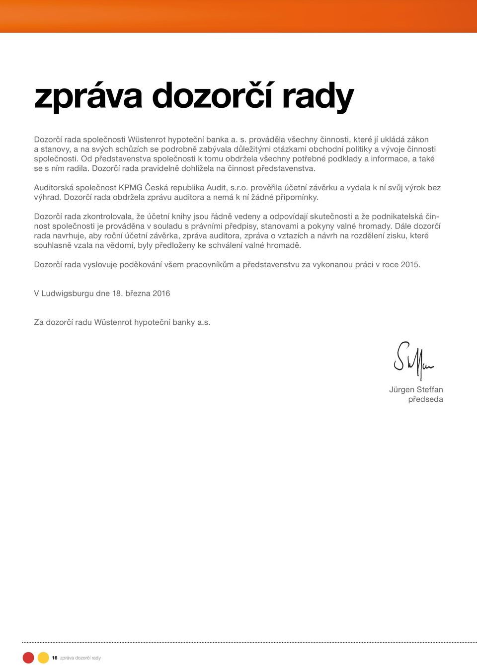 prováděla všechny činnosti, které jí ukládá zákon a stanovy, a na svých schůzích se podrobně zabývala důležitými otázkami obchodní politiky a vývoje činnosti společnosti.