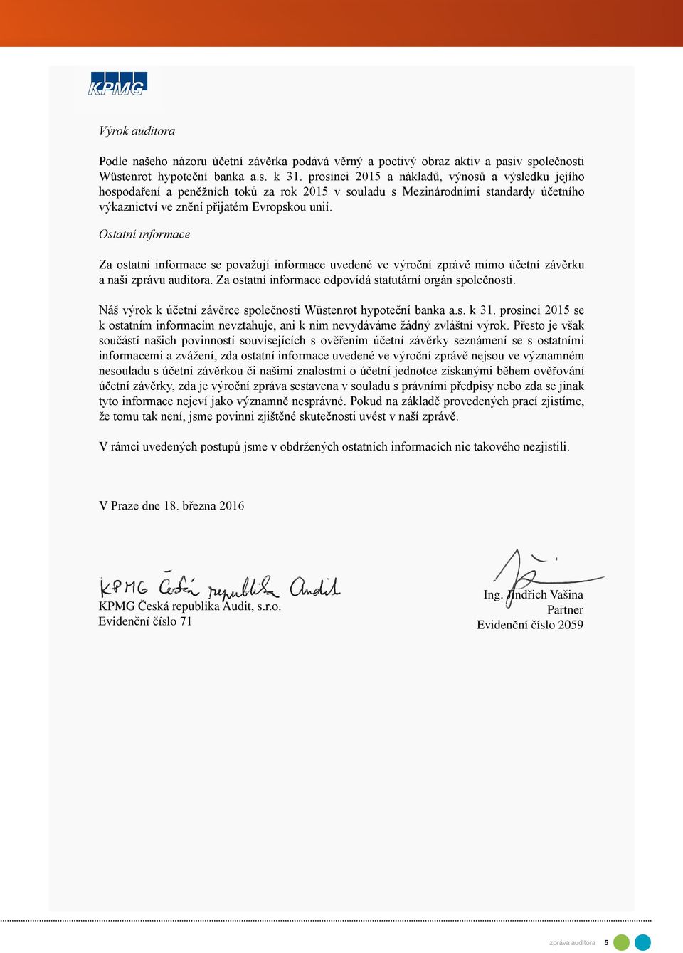 Ostatní informace Za ostatní informace se považují informace uvedené ve výroční zprávě mimo účetní závěrku a naši zprávu auditora. Za ostatní informace odpovídá statutární orgán společnosti.