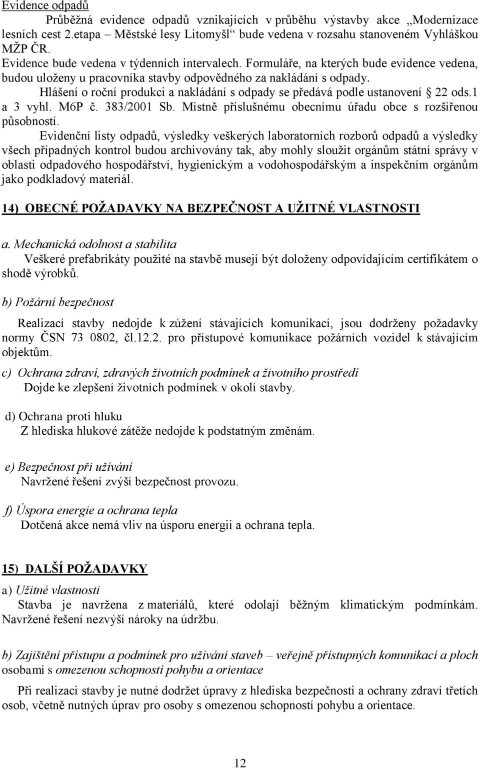 Hlášení o roční produkci a nakládání s odpady se předává podle ustanovení 22 ods.1 a 3 vyhl. M6P č. 383/2001 Sb. Místně příslušnému obecnímu úřadu obce s rozšířenou působností.