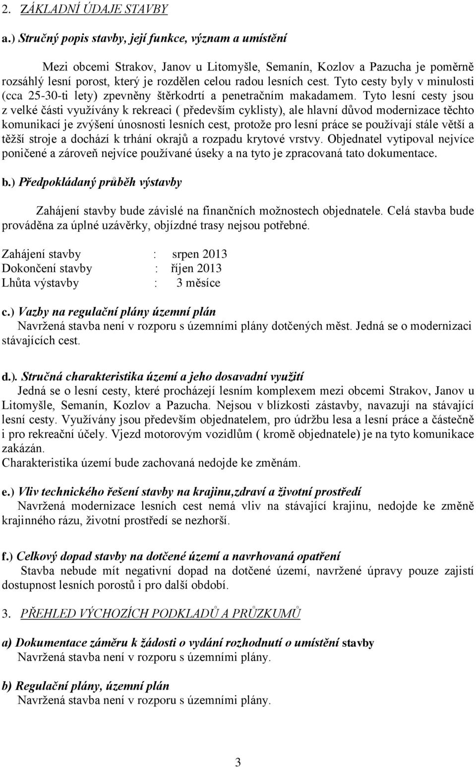 Tyto cesty byly v minulosti (cca 25-30-ti lety) zpevněny štěrkodrtí a penetračním makadamem.