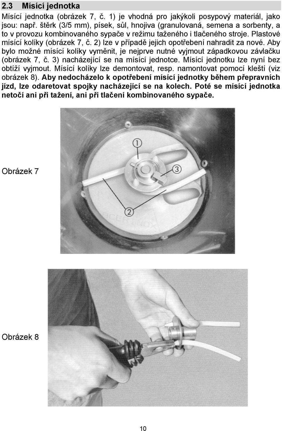 2) lze v případě jejich opotřebení nahradit za nové. Aby bylo možné mísící kolíky vyměnit, je nejprve nutné vyjmout západkovou závlačku (obrázek 7, č. 3) nacházející se na mísící jednotce.