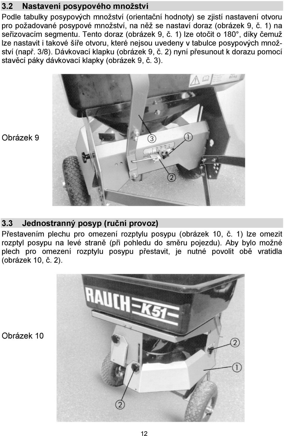 Dávkovací klapku (obrázek 9, č. 2) nyní přesunout k dorazu pomocí stavěcí páky dávkovací klapky (obrázek 9, č. 3). Obrázek 9 3.