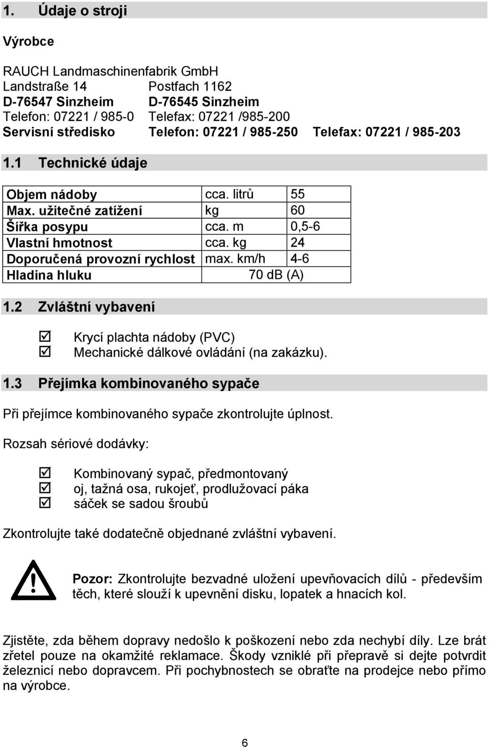 km/h 4-6 Hladina hluku 70 db (A) 1.2 Zvláštní vybavení Krycí plachta nádoby (PVC) Mechanické dálkové ovládání (na zakázku). 1.3 Přejímka kombinovaného sypače Při přejímce kombinovaného sypače zkontrolujte úplnost.