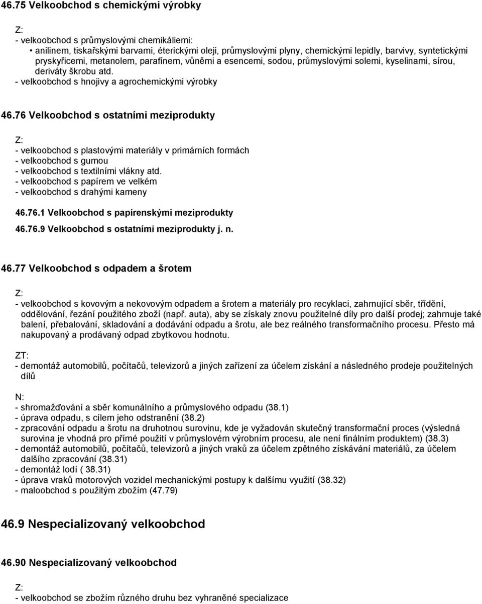 76 Velkoobchod s ostatními meziprodukty - velkoobchod s plastovými materiály v primárních formách - velkoobchod s gumou - velkoobchod s textilními vlákny atd.