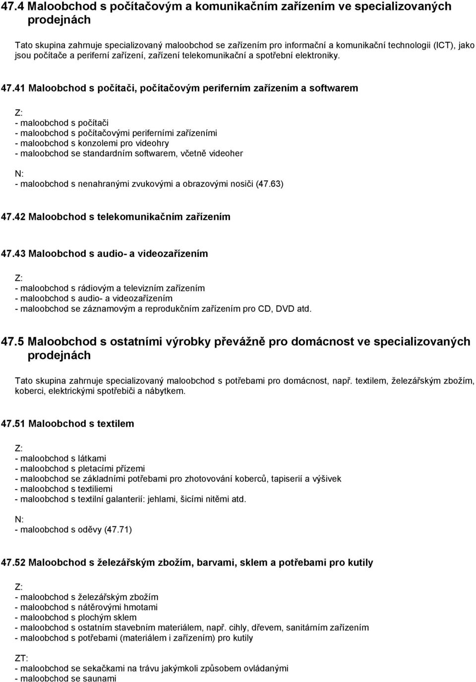 41 Maloobchod s počítači, počítačovým periferním zařízením a softwarem - maloobchod s počítači - maloobchod s počítačovými periferními zařízeními - maloobchod s konzolemi pro videohry - maloobchod se