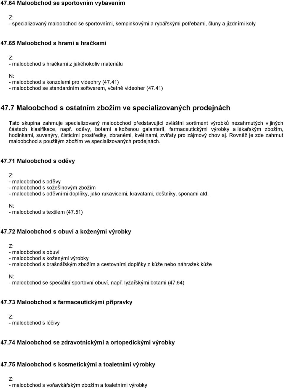 7 Maloobchod s ostatním zbožím ve specializovaných prodejnách Tato skupina zahrnuje specializovaný maloobchod představující zvláštní sortiment výrobků nezahrnutých v jiných částech klasifikace, např.