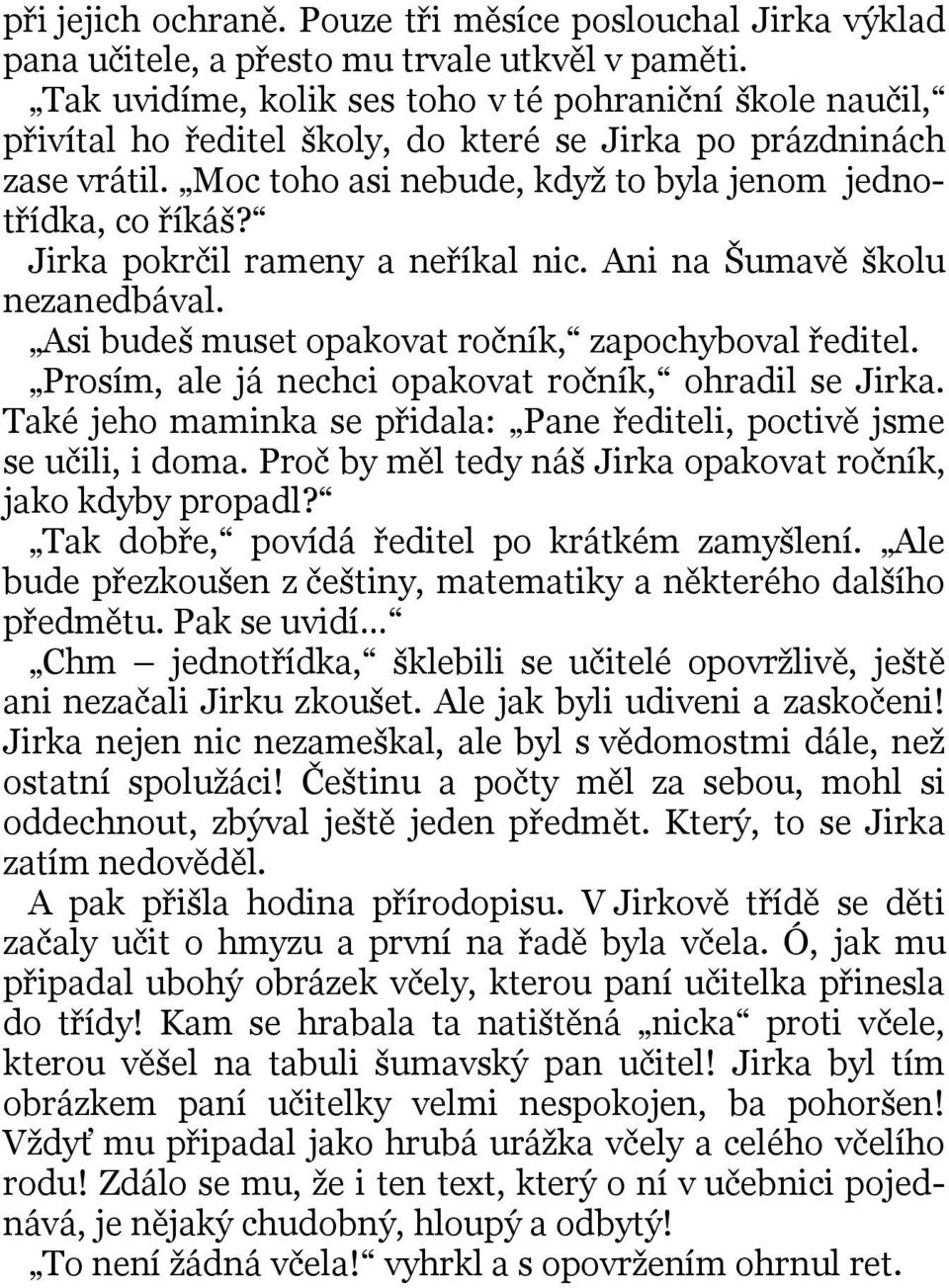 Jirka pokrčil rameny a neříkal nic. Ani na Šumavě školu nezanedbával. Asi budeš muset opakovat ročník, zapochyboval ředitel. Prosím, ale já nechci opakovat ročník, ohradil se Jirka.